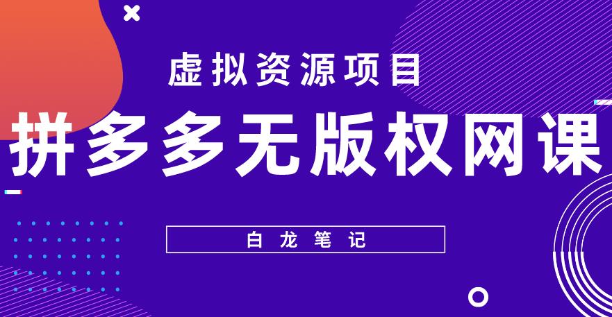mp1867期-【白龙笔记】拼多多无版权网课项目，月入5000的长期项目，玩法详细拆解【揭秘】(揭秘拼多多无版权网课项目月入5000的长期赚钱之道)