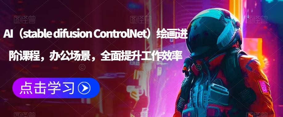 mp1869期-AI（stable difusion ControlNet）绘画进阶课程，办公场景，全面提升工作效率(全面提升工作效率，掌握AI绘画技能)