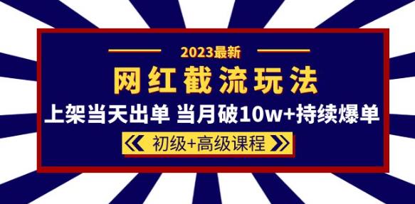 mp2029期-2023网红·同款截流玩法【初级+高级课程】上架当天出单当月破10w+持续爆单(揭秘2023网红·同款截流玩法初级+高级课程助力电商卖家快速爆单)