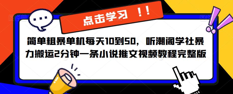 mp2072期-简单粗暴单机每天10到50，听潮阁学社暴力搬运2分钟一条小说推文视频教程完整版【揭秘】(揭秘简单粗暴的小说推文项目，轻松实现睡后收入)