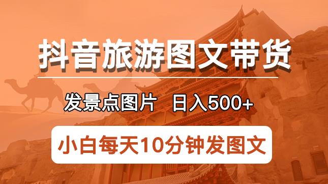 mp2088期-抖音旅游图文带货项目，每天半小时发景点图片日入500+长期稳定项目【揭秘】(揭秘抖音旅游图文带货项目简单暴利的日入500+稳定赚钱方法)