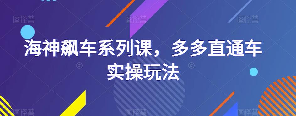 mp2259期-海神飙车系列课，多多直通车实操玩法(掌握多多直通车实操技巧，助力店铺业绩提升)