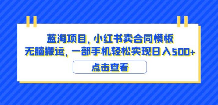 mp2468期-蓝海项目小红书卖合同模板无脑搬运一部手机日入500+（教程+4000份模板）【揭秘】(揭秘小红书卖合同模板项目一部手机日入500+的简单方法)