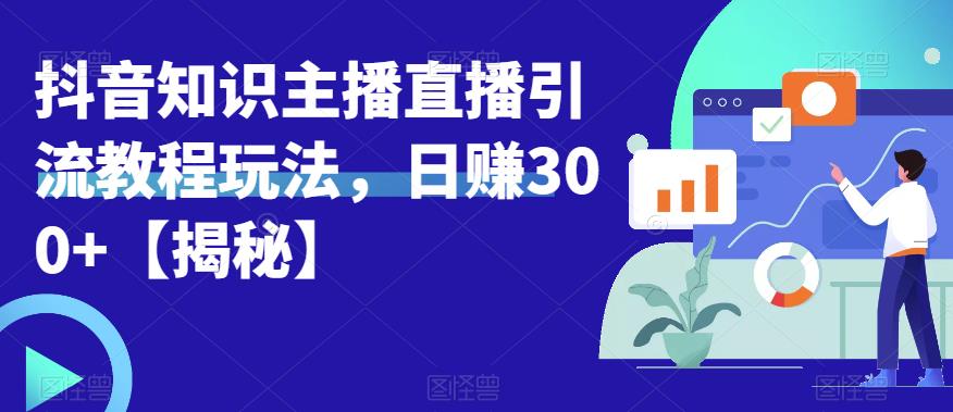mp2545期-宝哥抖音知识主播直播引流教程玩法，日赚300+【揭秘】(揭秘宝哥抖音知识主播直播引流教程，助你实现日赚300+)