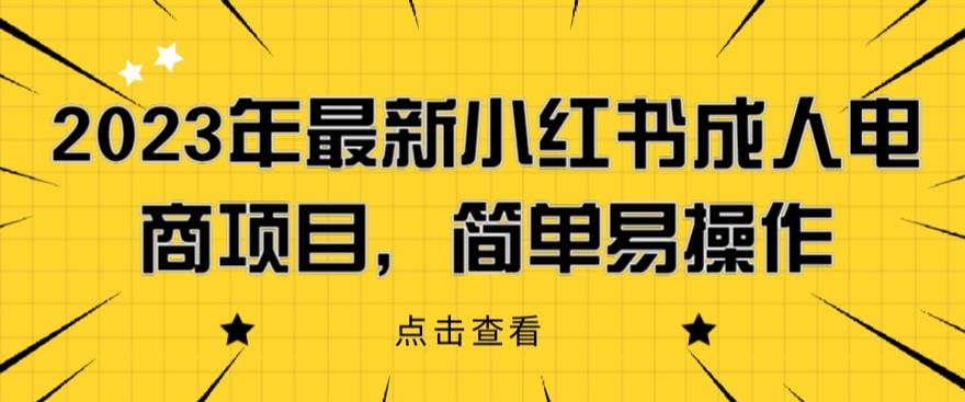 mp2549期-2023年最新小红书成人电商项目，简单易操作【详细教程】【揭秘】(“揭秘2023年最新小红书成人电商项目简单易操作的详细教程”)
