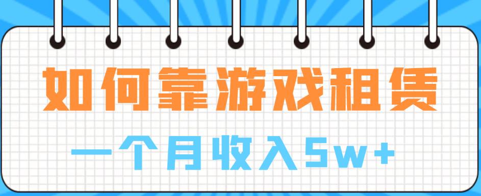 mp2856期-如何靠游戏租赁业务一个月收入5w+【揭秘】(揭秘游戏租赁行业从入门到精通的实操指南)