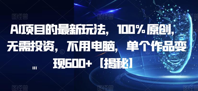 mp2871期-AI项目的最新玩法，100%原创，无需投资，不用电脑，单个作品变现600+【揭秘】(揭秘AI壁纸项目无需投资，一部手机就能赚钱)