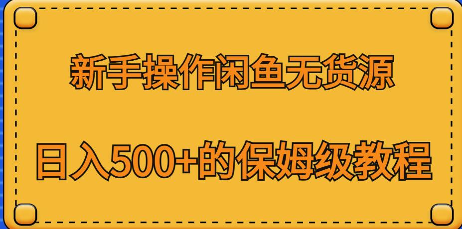 mp2892期-新手操作闲鱼无货源，日入500+的保姆级教程【揭秘】(揭秘新手操作闲鱼无货源，日入500+的保姆级教程)