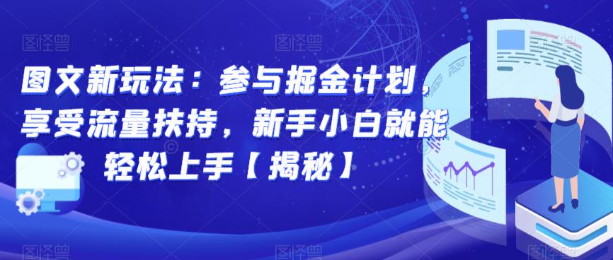 mp2912期-图文新玩法：参与掘金计划，享受流量扶持，新手小白就能轻松上手【揭秘】(探索图文新玩法掘金计划助力新手轻松变现)