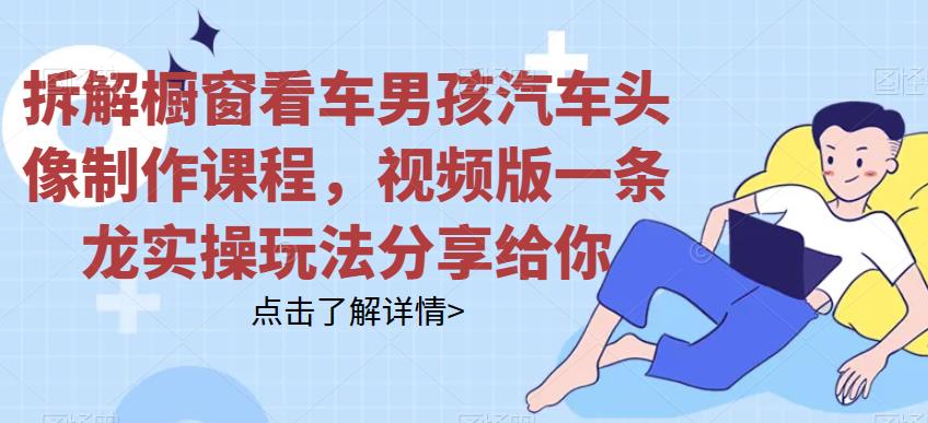 mp3015期-拆解橱窗看车男孩汽车头像制作课程，视频版一条龙实操玩法分享给你(“橱窗看车男孩汽车头像制作一条龙实操教程分享”)