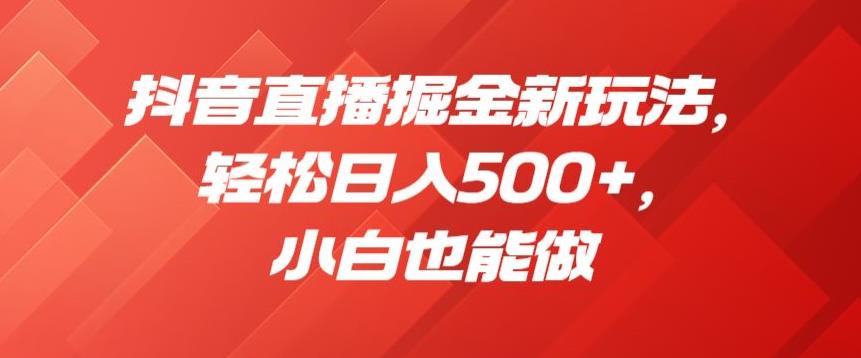 mp3065期-抖音直播掘金新玩法，轻松日入500+，小白也能做【揭秘】(“抖音直播掘金新玩法揭秘轻松日入500+，小白也能做”)