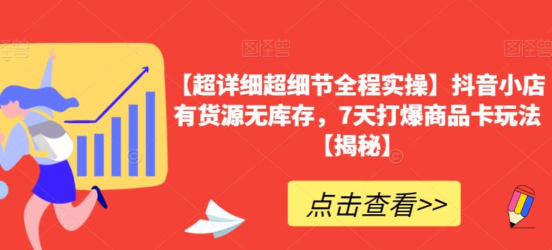 mp3095期-【超详细超细节全程实操】抖音小店有货源无库存，7天打爆商品卡玩法【揭秘】(【超详细超细节全程实操】抖音小店运营技巧揭秘)