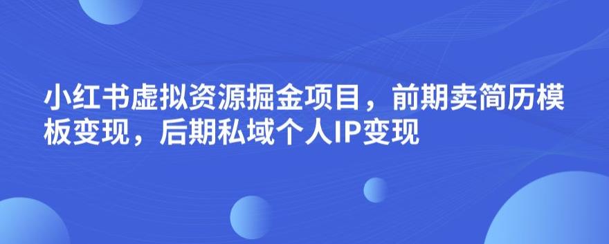 mp3473期-小红书虚拟资源掘金项目，前期卖简历模板变现，后期私域个人IP变现，日入300，长期稳定【揭秘】(揭秘小红书虚拟资源掘金项目从简历模板到个人IP的变现之路)