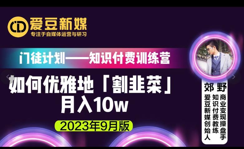 爱豆新媒:如何优雅地「割韭菜」月入10w的秘诀（2023年9月版）(爱豆新媒创始人分享如何通过知识付费实现月入10万)-AIGC资源中心