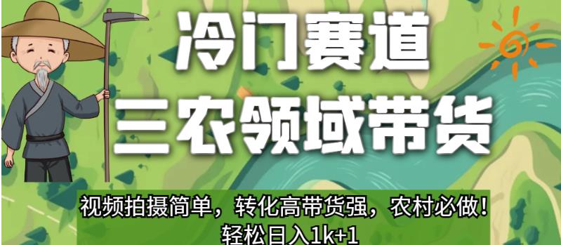 mp3578期-冷门赛道三农领域带货，视频拍摄简单，转化高带货强，农村必做！【揭秘】(揭秘冷门赛道三农领域带货的优势与操作流程)