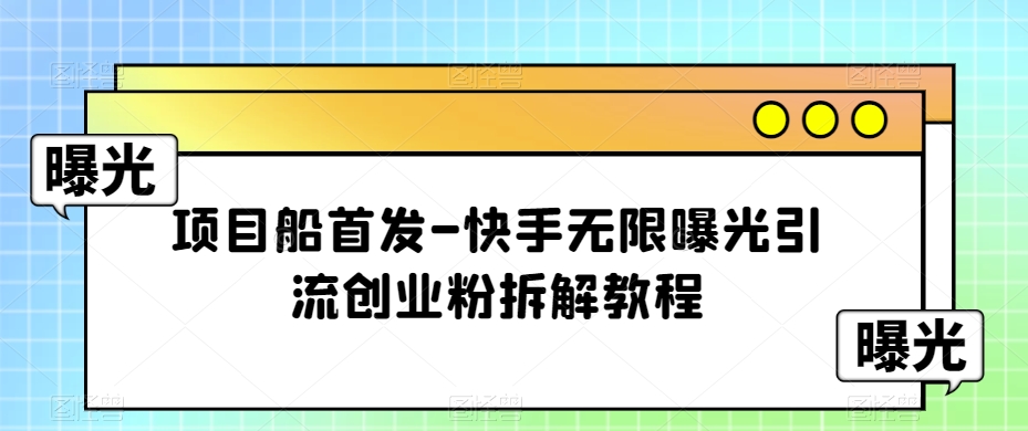 mp3854期-项目船首发-快手无限曝光引流创业粉拆解教程【揭秘】(快手无限曝光引流创业粉拆解教程详解)