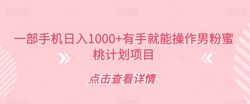 mp3929期-一部手机日入1000+有手就能操作男粉蜜桃计划项目【揭秘】(揭秘“男粉蜜桃计划”一部手机轻松实现日入1000+)