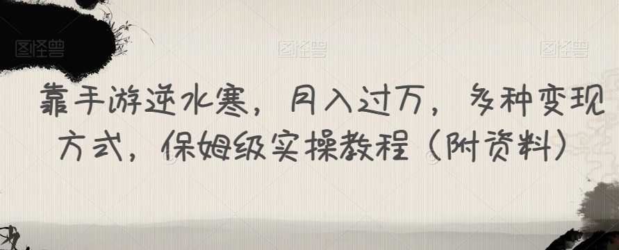 mp4026期-靠手游逆水寒，月入过万，多种变现方式，保姆级实操教程（附资料）(《逆水寒》手游变现攻略保姆级实操教程助你轻松月入过万)