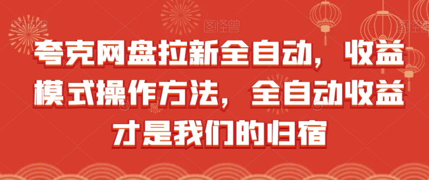mp4045期-夸克网盘拉新全自动，收益模式操作方法，全自动收益才是我们的归宿(揭秘夸克网盘全自动收益模式及操作方法)