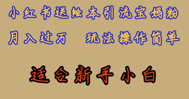 mp4076期-全网首发，小红书绘本引流宝妈粉，月入过万，玩法操作简单，适合新手小白【揭秘】(“小红书绘本引流宝妈粉项目详解简单操作，月入过万”)
