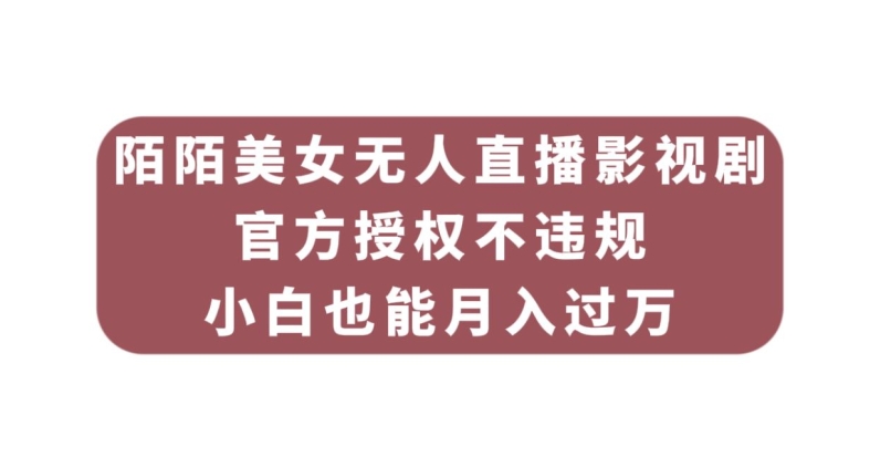 mp4124期-陌陌美女无人直播影视剧，官方授权不违规不封号，小白也能月入过万(“陌陌美女无人直播影视剧官方授权，小白也能月入过万”)