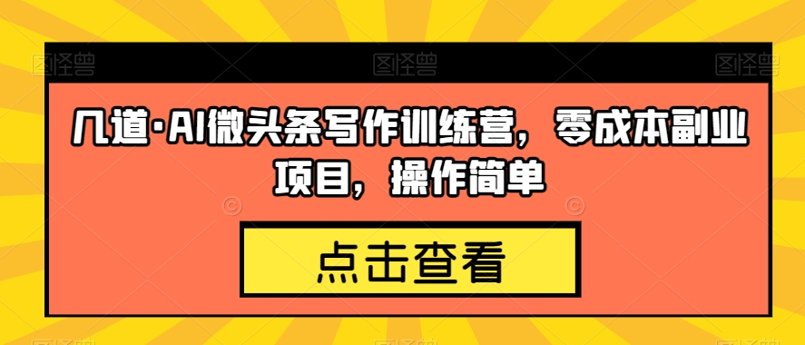 mp4150期-几道·AI微头条写作训练营，零成本副业项目，操作简单【揭秘】(揭秘AI微头条写作零成本副业项目，操作简单，收益快速)