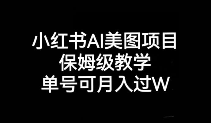 mp4160期-小红书AI美图项目，保姆级教学，单号即可月入过万(掌握小红书AI美图项目，轻松实现月入过万)