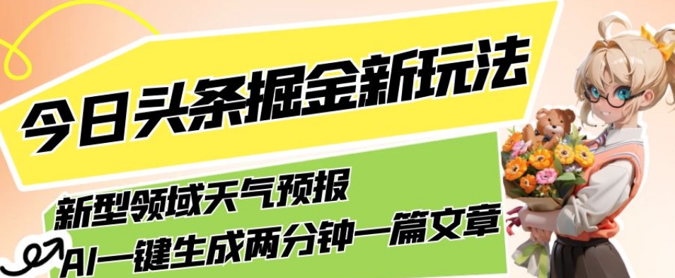mp4250期-今日头条掘金新玩法，关于新型领域天气预报，AI一键生成两分钟一篇文章，复制粘贴轻松月入5000+(探索今日头条天气预报新玩法AI助力轻松月入5000+)