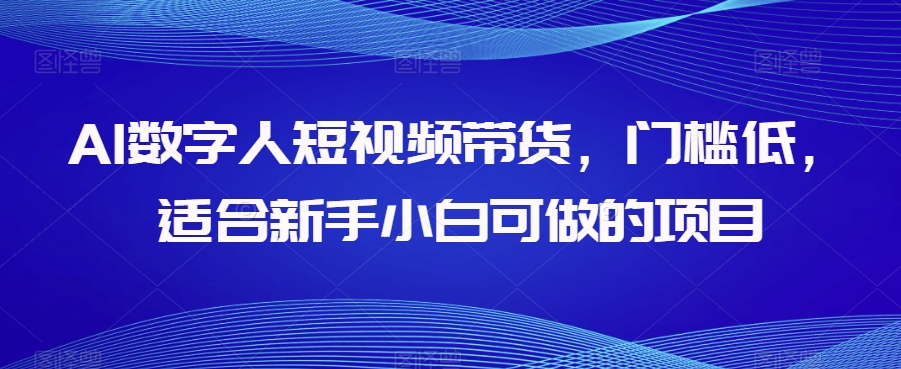 mp4315期-AI数字人短视频带货，门槛低，适合新手小白可做的项目(AI数字人短视频带货新手小白的赚钱新途径)