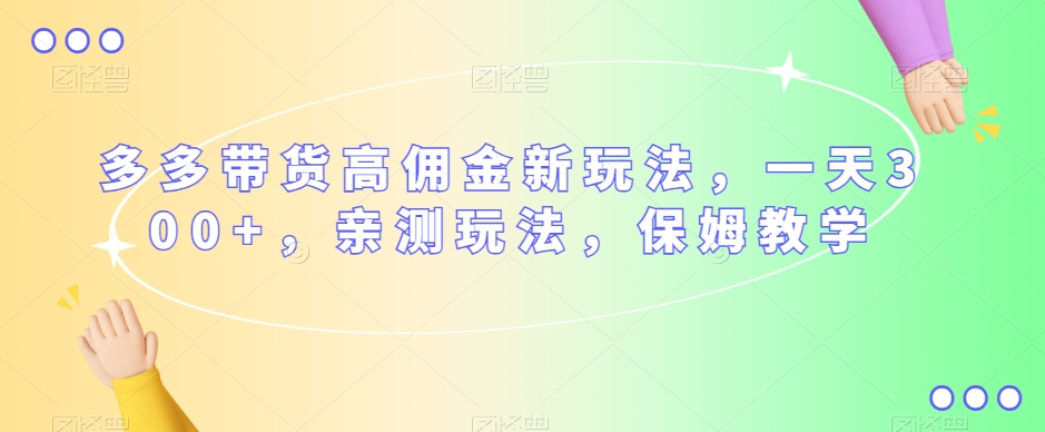 mp4386期-多多带货高佣金新玩法，一天300+，亲测玩法，保姆教学(深度解析多多视频带货一天300+的高佣金新玩法实操指南)