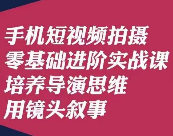 mp4433期-手机短视频拍摄零基础进阶实战课，培养导演思维用镜头叙事唐先生(掌握手机短视频拍摄技巧，培养导演思维与镜头叙事能力)