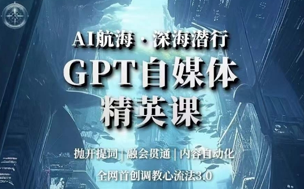 mp4472期-AI航海·深海潜行，GPT自媒体精英课，全网首创调教心流法3.0(探索AI在自媒体领域的应用与创新)