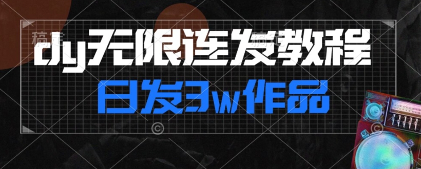 mp4516期-首发dy无限连发连怼来了，日发3w作品涨粉30w【仅揭秘】(揭秘dy无限连发如何日发3万作品涨粉30万)