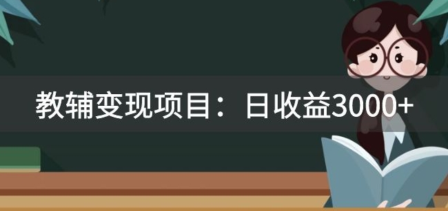 某收费2680的教辅变现项目:日收益3000+教引流,教变现,附资料和资源(深度解析教辅变现项目的投资价值与实施策略)-AIGC资源中心