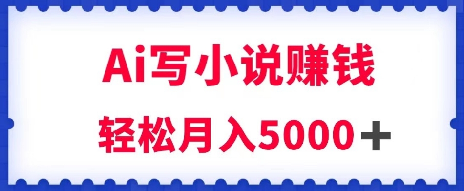 mp4546期-用Ai写原创小说赚钱，每天2-3小时，轻松月入5k＋【揭秘】(揭秘如何利用AI技术创作原创小说并实现月入5k＋)
