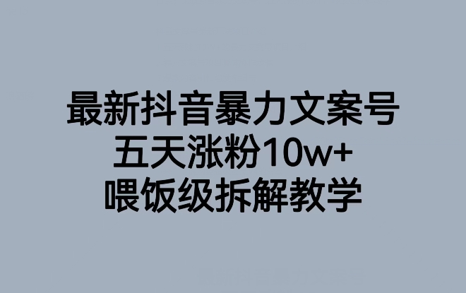 mp4584期-最新抖音暴力文案号，五天涨粉10w+，喂饭级拆解教学(“揭秘最新抖音暴力文案号五天涨粉10w+的实战策略与技巧”)