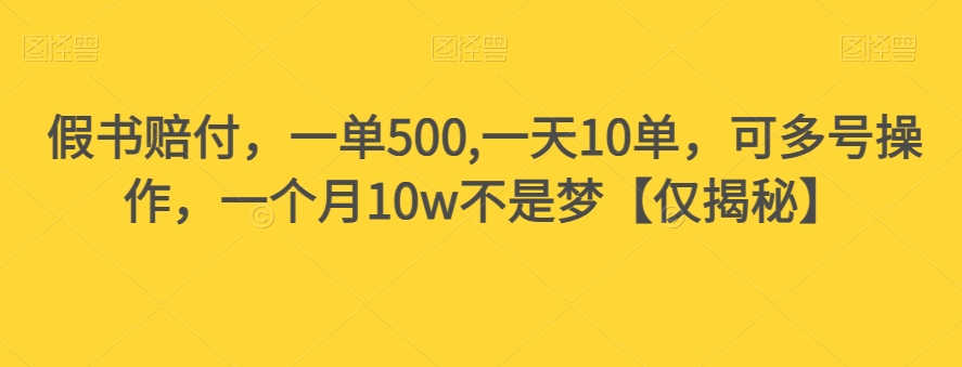 mp4617期-假书赔付，一单500,一天10单，可多号操作，一个月10w不是梦【仅揭秘】(揭秘假书赔付一单500，一天10单，月入10万不是梦)