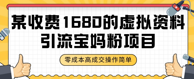 mp4655期-某收费1680的虚拟资料引流宝妈粉项目，零成本无脑操作，成交率非常高（教程+资料）【揭秘】(揭秘某收费1680的虚拟资料引流宝妈粉项目，零成本无脑操作，成交率非常高)