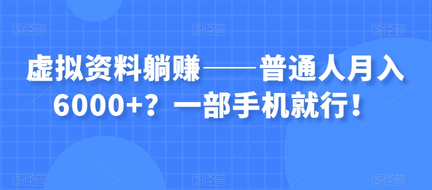 mp4753期-虚拟资料躺赚——普通人月入6000+？一部手机就行！(“虚拟资料躺赚”普通人的月入6000+策略)
