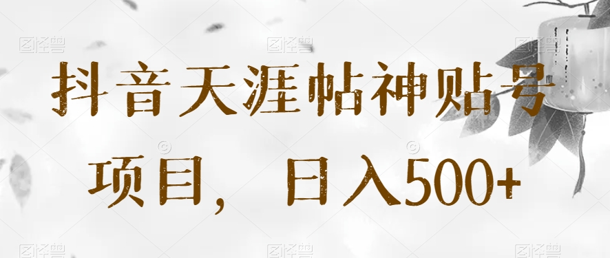 mp4779期-抖音天涯帖神贴号项目，日入500+【揭秘】(“抖音天涯帖神贴号项目揭秘日入500+的创业秘诀”)