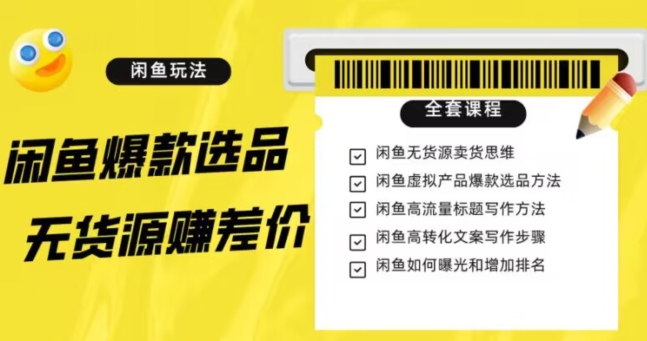 闲鱼无货源赚差价进阶玩法，爆款选品，资源寻找，引流变现全套教程（11节课）【揭秘】_搜券军博客