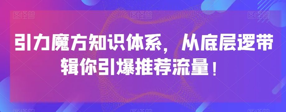 引力魔方知识体系，从底层逻‮带辑‬你引爆‮荐推‬流量！_搜券军博客