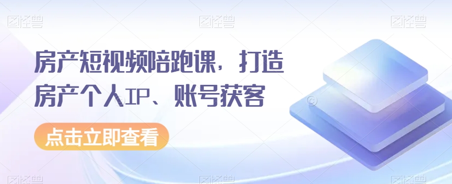 mp4914期-房产短视频陪跑课，打造房产个人IP、账号获客(mp4914期房产短视频陪跑课助你成为房地产行业短视频达人)