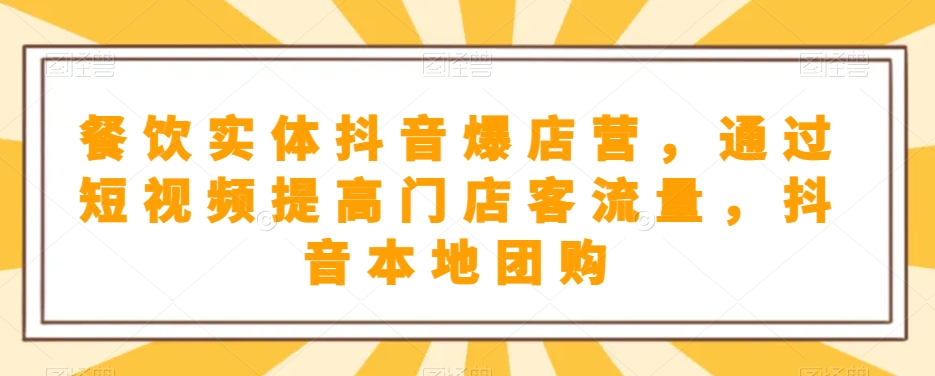 餐饮实体抖音爆店营，​通过短视频提高门店客流量，抖音本地团购开通_搜券军博客