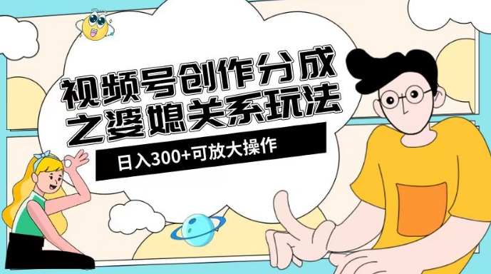mp5007期-视频号创作分成之婆媳关系玩法【教程+素材渠道】【揭秘】(揭秘视频号创作分成之婆媳关系玩法，如何实现日入2k的收益？)