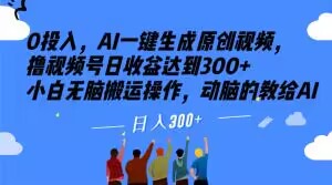 0投入，AI一键生成原创视频，撸视频号日收益达到300+小白无脑搬运操作，动脑的教给AI【揭秘】_搜券军博客