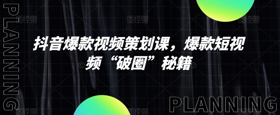 抖音爆款视频策划课，爆款短视频“破圈”秘籍_搜券军博客