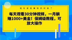 mp5127期-每天观看30分钟视频，一月躺赚1000+美金！保姆级教程，可放大操作【揭秘】(揭秘“看视频赚钱”项目真的能躺赚吗？)