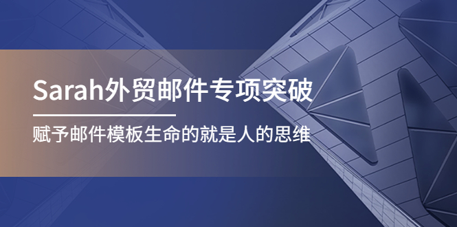 （4161期）Sarah外贸邮件专项突破，赋予邮件模板生命的就是人的思维(“Sarah外贸邮件专项突破赋予邮件模板生命的是人的思维”)