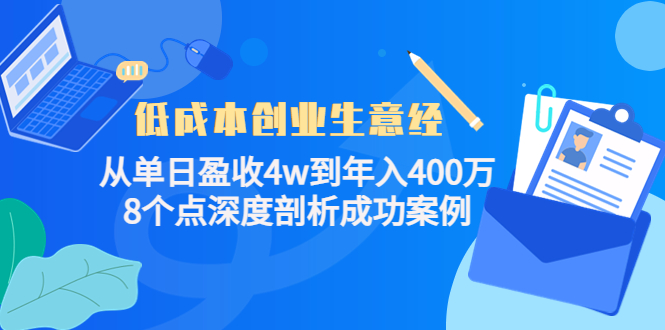 （4217期）低成本创业生意经：从单日盈收4w到年入400万，8个点深度剖析成功案例(《低成本创业生意经》深度剖析成功案例，助力创业者实现年入400万目标。)